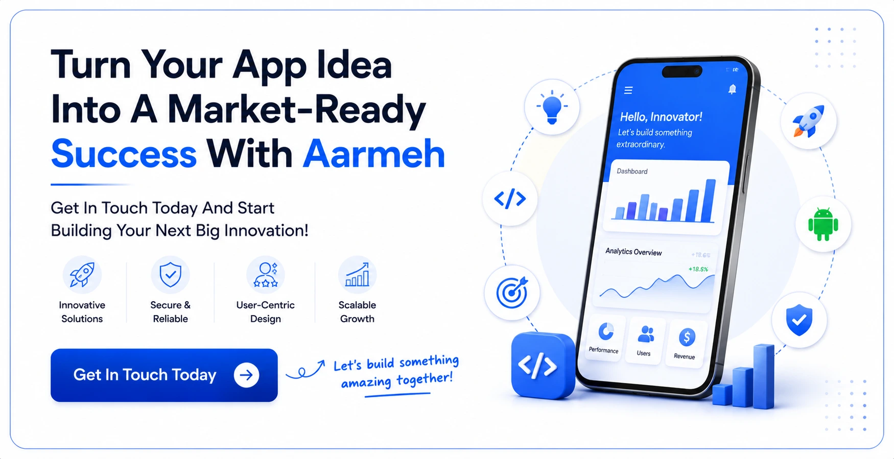 Turn Your App Idea Into A Market-Ready Success With Aarmeh. Get In Touch Today And Start Building Your Next Big Innovation.